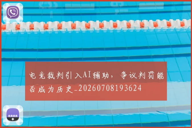 电竞裁判引入AI辅助，争议判罚能否成为历史_20260708193624